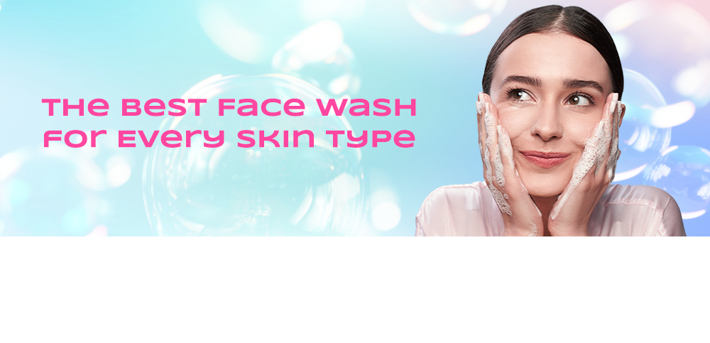 The Best Face Wash for Every Skin Type: A Guide to Healthy, Radiant Skin